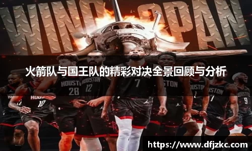 火箭队与国王队的精彩对决全景回顾与分析