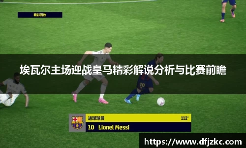 埃瓦尔主场迎战皇马精彩解说分析与比赛前瞻