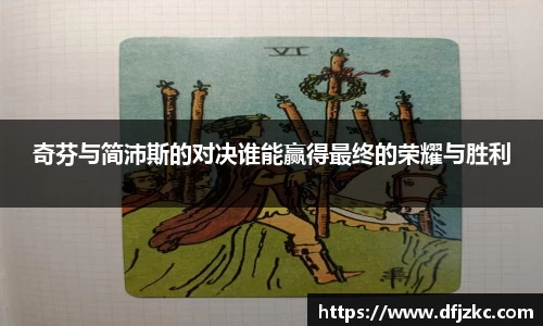 奇芬与简沛斯的对决谁能赢得最终的荣耀与胜利